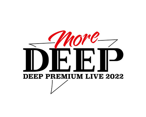 DEEP PREMIUM LIVE 2022 ”MORE DEEP”