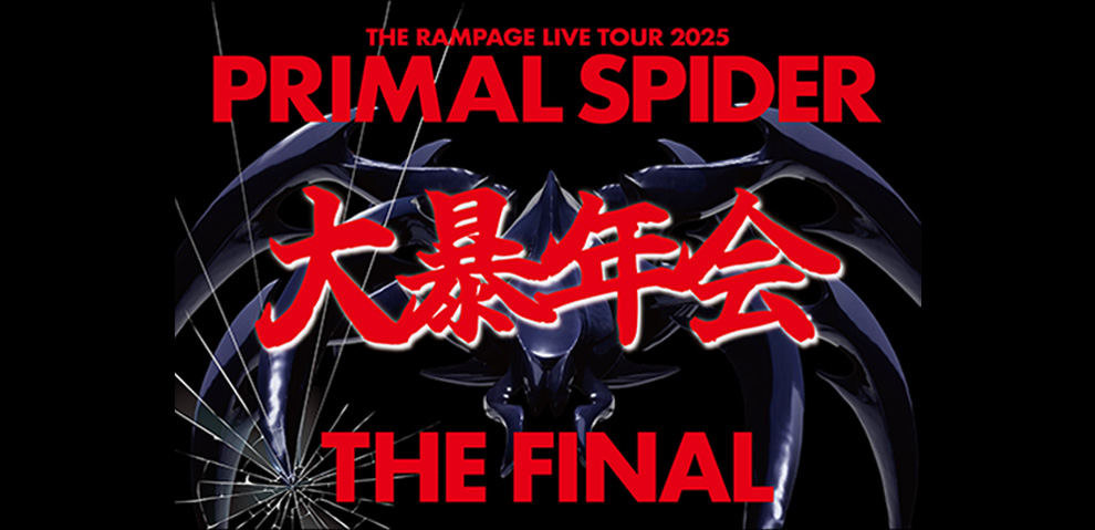 THE RAMPAGE LIVE TOUR 2025 “PRIMAL SPIDER THE FINAL”〜大暴年会