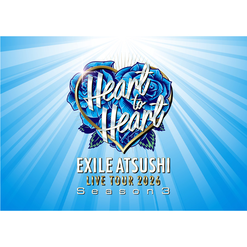 EXILE ATSUSHI LIVE TOUR 2026 “Heart to Heart” Season 3 | LDH LIVE