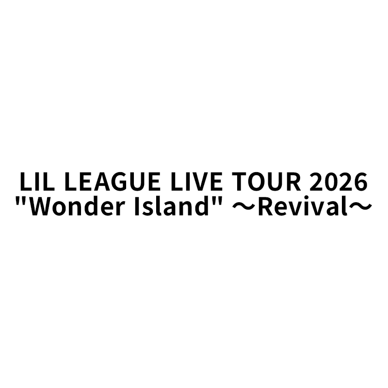 LIL LEAGUE LIVE TOUR 2026 “Wonder Island” ～Revival～ | LDH LIVE