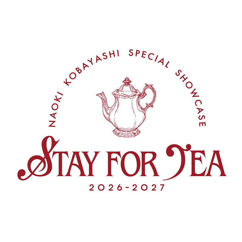 NAOKI KOBAYASHI <br>SPECIAL SHOWCASE 2026〜2027 <br>“STAY FOR TEA”