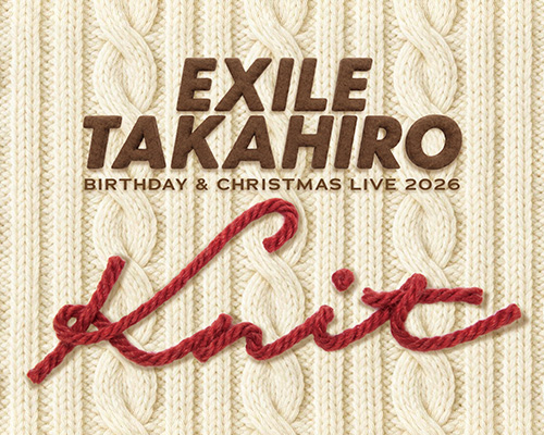 EXILE TAKAHIRO BIRTHDAY & CHRISTMAS LIVE 2026 'Knit'