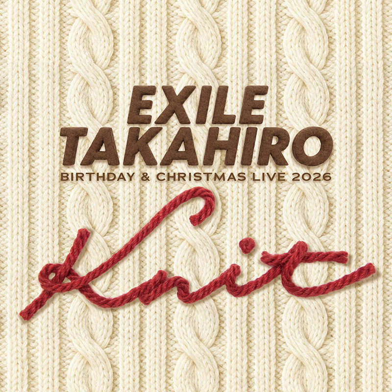 EXILE TAKAHIRO BIRTHDAY & CHRISTMAS LIVE 2026 “Knit” | LDH LIVE